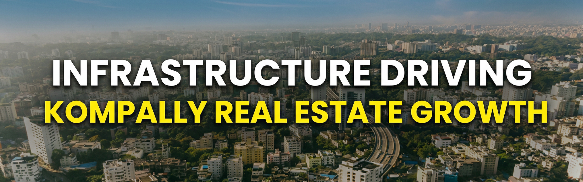 Infrastructure Driving Kompally Real Estate Growth